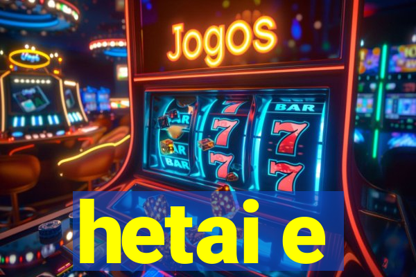 hetai e